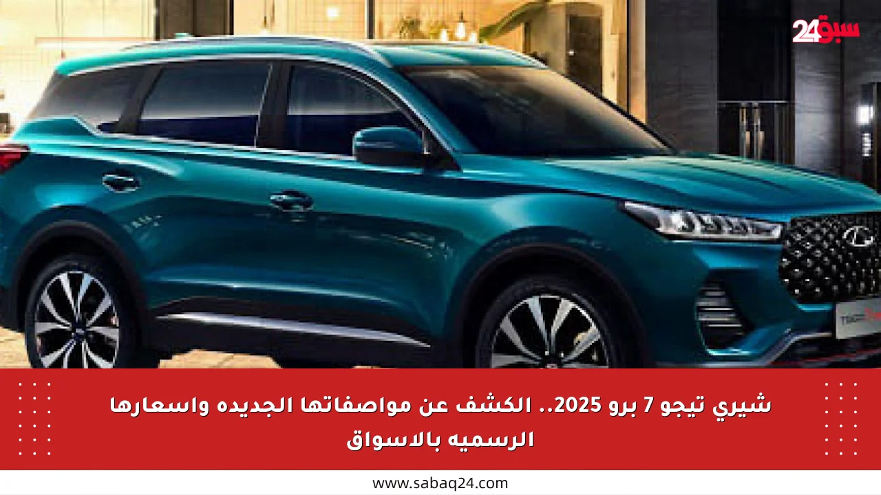 شيري تيجو 7 برو 2025.. الكشف عن مواصفاتها الجديدة وأسعارها الرسمية بالأسواق